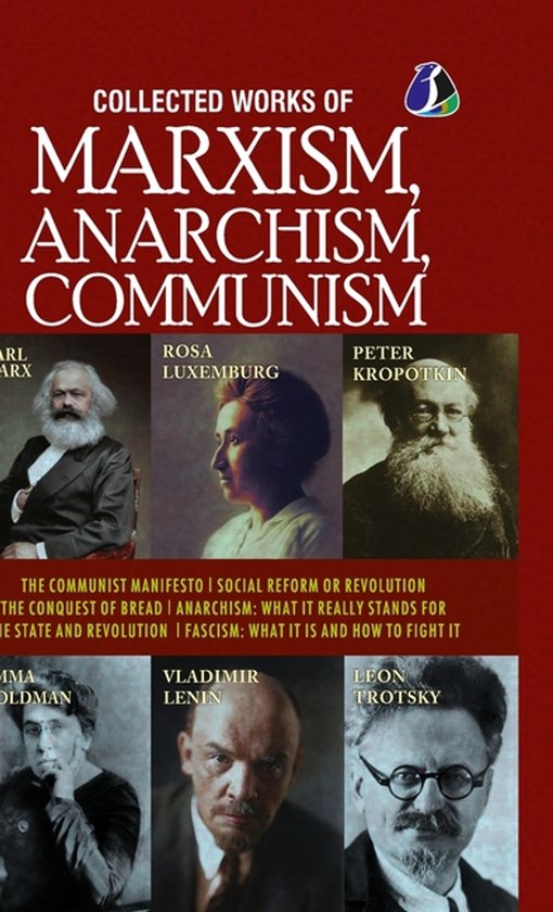 Collected Works of Marxism, Anarchism, Communism: The Communist Manifesto, Socail Reform or Revolution, The Conquest of Bread, ANARCHISM: What It Real