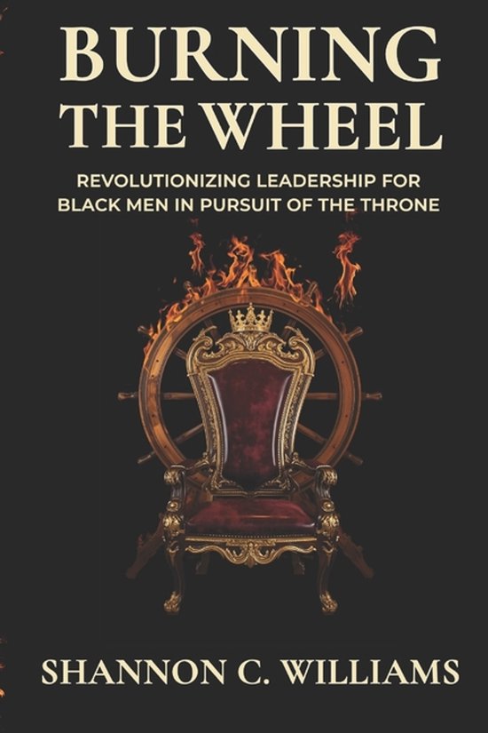 Burning the Wheel Revolutionizing Leadership for Black Men I ... - cover
