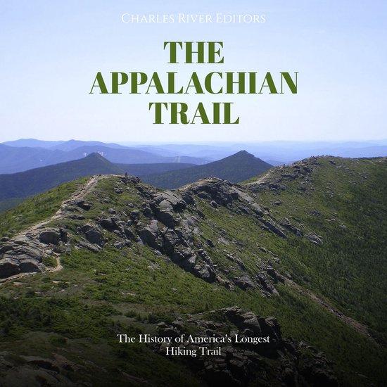 Appalachian Trail, The: The History of America’s Longest Hiking Trail