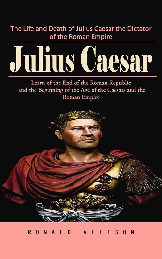 Julius Caesar: The Life and Death of Julius Caesar the Dicta ... - cover