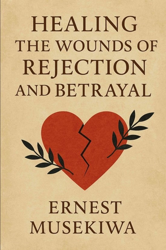 Healing the Wounds- Healing the Wounds of Rejection and Betrayal ...