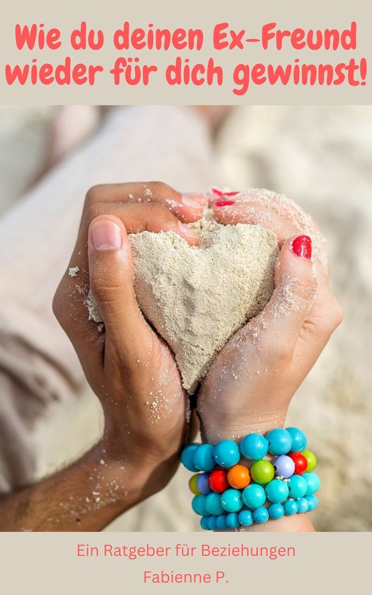 Wie du deinen Ex-Freund wieder für dich gewinnst! - cover