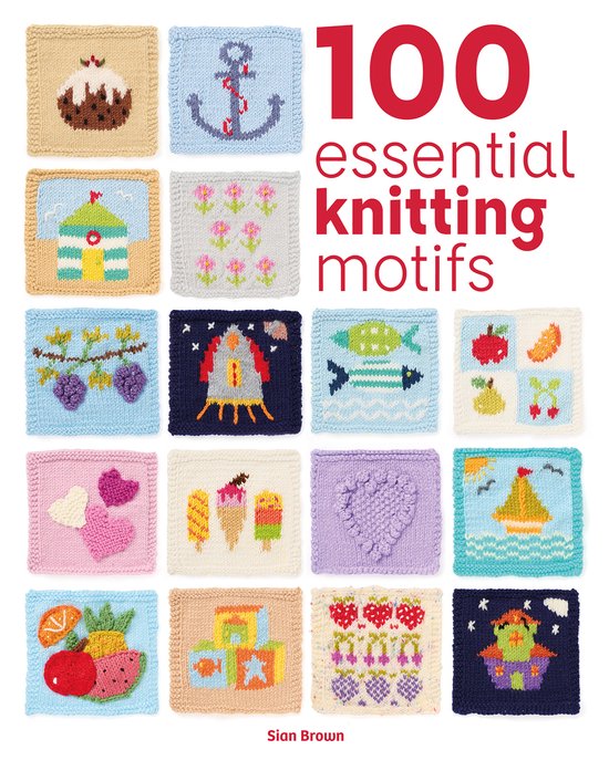100 Essential Stitches- 100 Essential Knitting Motifs, Sian Brown ...