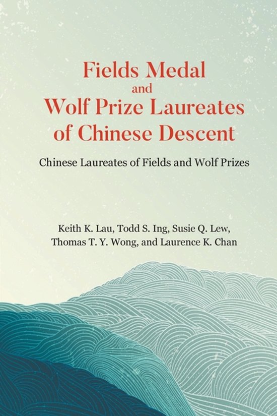 Fields Medal And Wolf Prize Laureates Of Chinese Descent: Ch ... - cover
