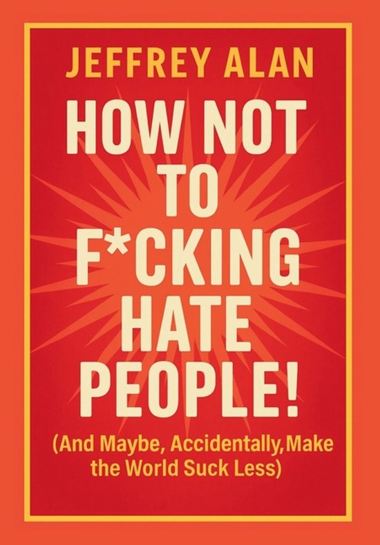 How Not To F*cking Hate People! - cover