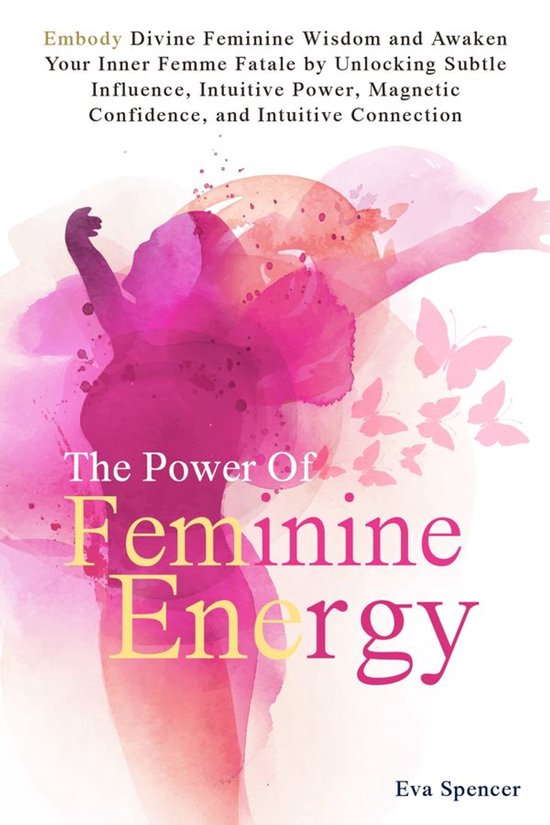 The Power of Feminine Energy: Embody Divine Feminine Wisdom  ... - cover