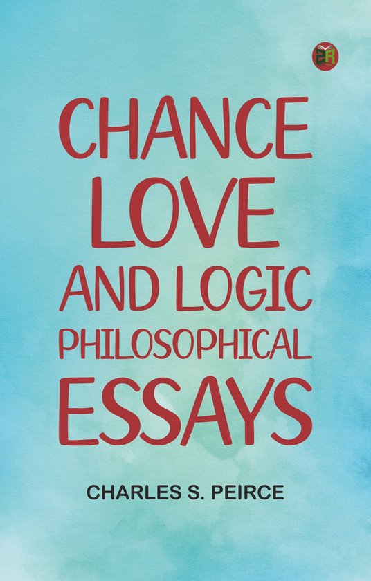 Chance, Love, and Logic: Philosophical Essays (ebook), Charles S ...