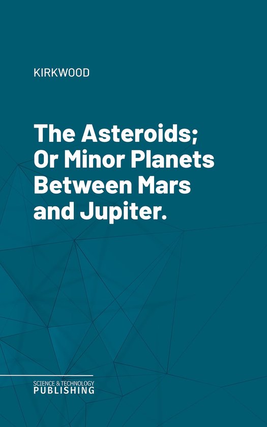 The Asteroids; Or Minor Planets Between Mars and Jupiter. - cover