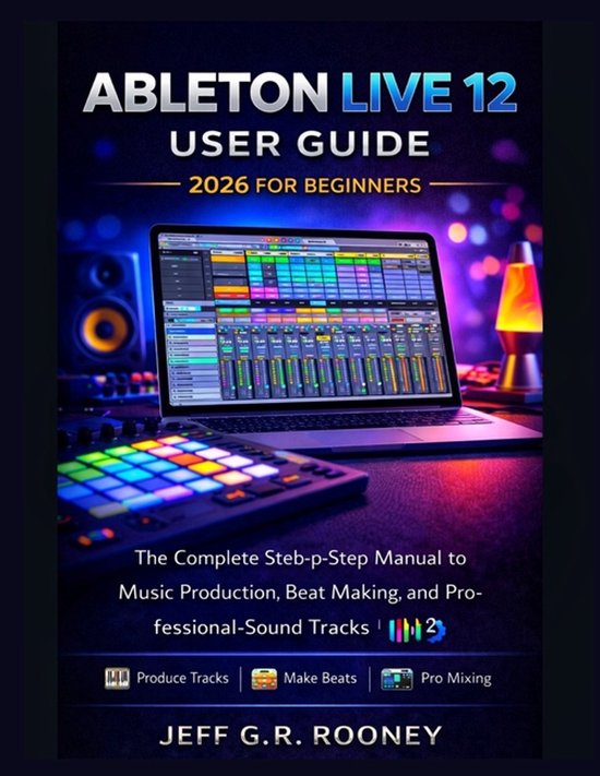 Ableton Live 12 User Guide 2026 for Beginners: The Complete Step-by ...