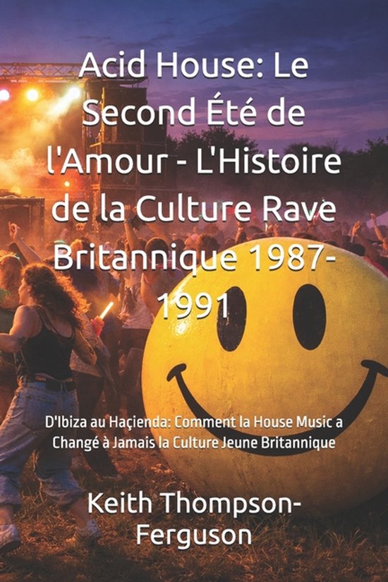Boekomslag met een grote gele smiley, ravepubliek en lichten. Titel: Acid House: Le Second Été de l'Amour - L'Histoire de la Culture Rave Britannique 1987-1991.