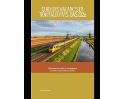 Train Travel Guide- Guide des vacances en train aux Pays-Bas 2026