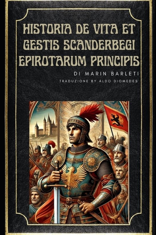Couverture de livre intitulée "Historia de Vita et Gestis Scanderbegi Epirotarum Principis". L'image montre un guerrier portant un aigle doré sur son armure, entouré de soldats et d'un château en arrière-plan.