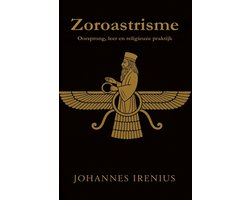 de Grote Wegen Van de Wijsheid- Zoroastrisme - Oorsprong, leer en religieuze praktijk