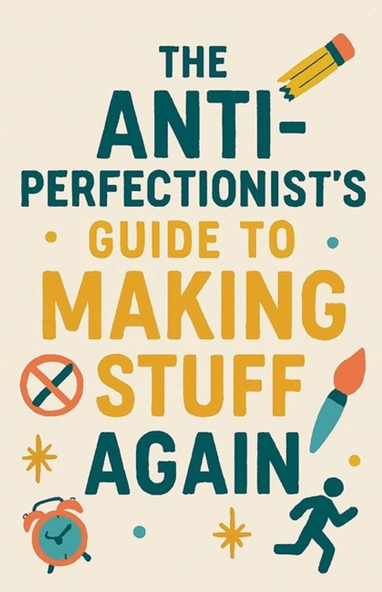 The Anti-Perfectionist's Guide to Making Stuff Again - cover