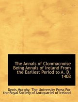 The Annals of Clonmacnoise Being Annals of Ireland from the Earliest Period to A. D. 1408