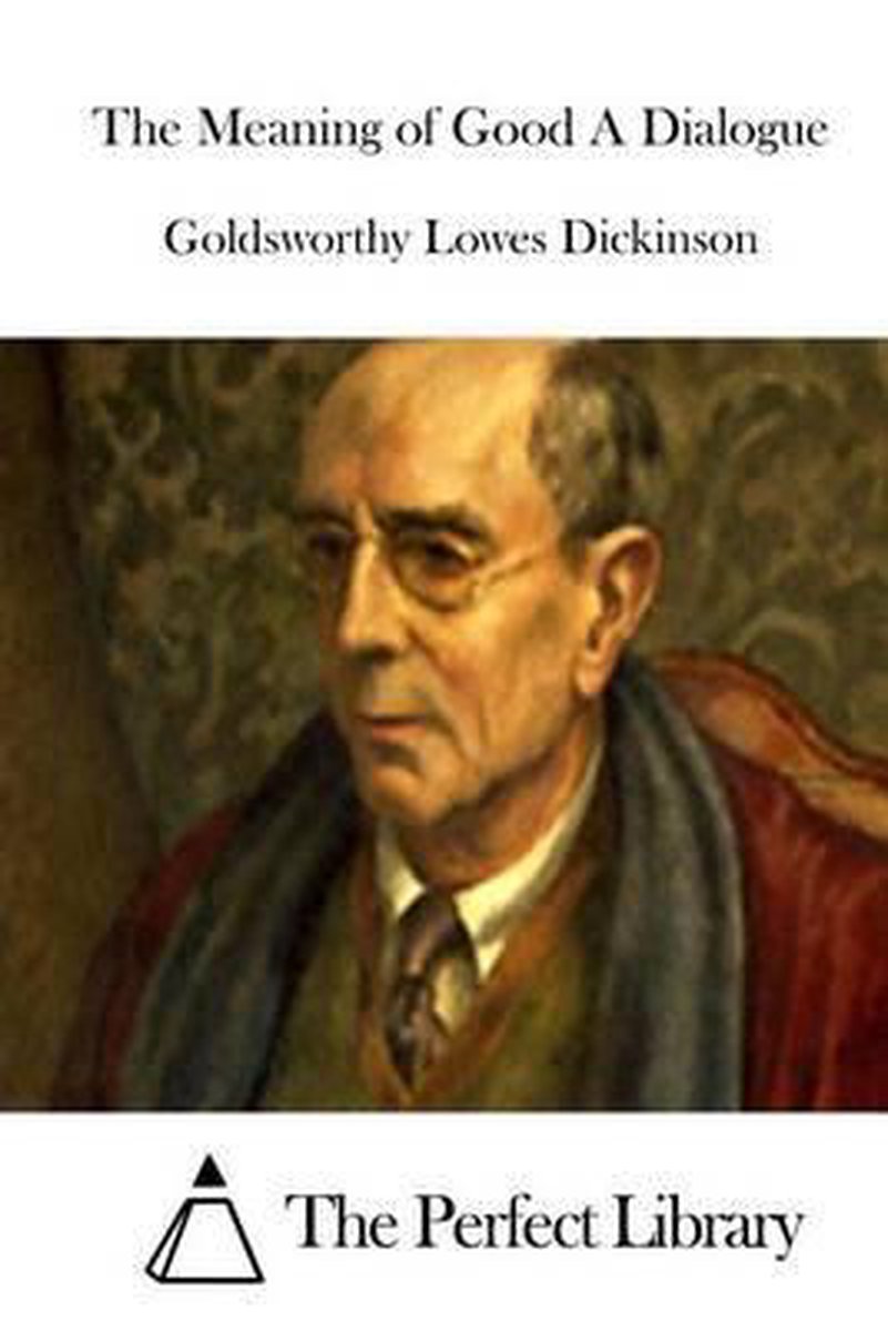 The Meaning Of Good A Dialogue van Goldsworthy Lowes Dickinson