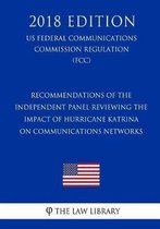 Recommendations of the Independent Panel Reviewing the Impact of Hurricane Katrina on Communications Networks (Us Federal Communications Commission Regulation) (Fcc) (2018 Edition)