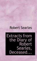Extracts from the Diary of Robert Searles, Deceased...