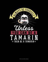 Always Be Yourself Unless You Can Be a Tamarin Then Be a Tamarin