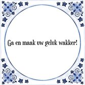 Tegeltje met Spreuk (Tegeltjeswijsheid): Ga en maak uw geluk wakker! + Kado verpakking & Plakhanger