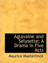 Aglavaine and Selysette; A Drama in Five Acts