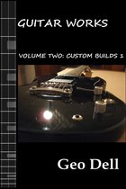 Guitar Works - Guitar Works Volume Two: Custom Builds 1