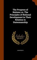 The Progress of Nations; Or, the Principles of National Development in Their Relation to Statesmanship