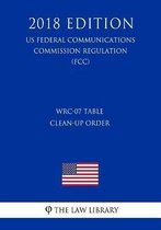 Wrc-07 Table Clean-Up Order (Us Federal Communications Commission Regulation) (Fcc) (2018 Edition)