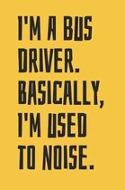 I'm A Bus Driver. Basically, I'm Used To Noise