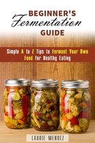Canning & Preserving - Beginner's Fermentation Guide: Simple A to Z Tips to Ferment Your Own Food for Healthy Eating