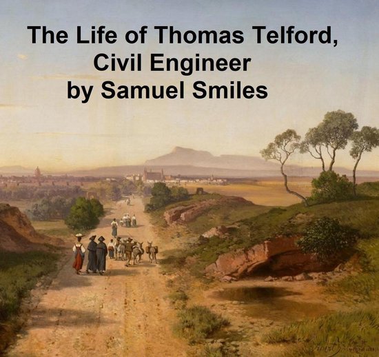 The Life of Thomas Telford, Civil engineer, with an Introduc ... - cover