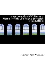 James John Garth Wilkinson a Memoir of His Life with a Selection of His Letters