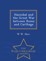 Hannibal and the Great War Between Rome and Carthage - War College Series