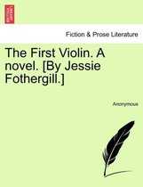 The First Violin. a Novel. [By Jessie Fothergill.] Vol. III.