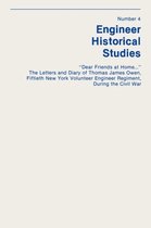 Dear Friends at Home...  The Letters and Diary of Thomas James Owen, Fiftieth New York Volunteer Engineer Regiment During the Civil War