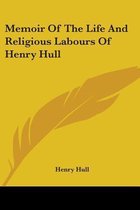 Memoir of the Life and Religious Labours of Henry Hull