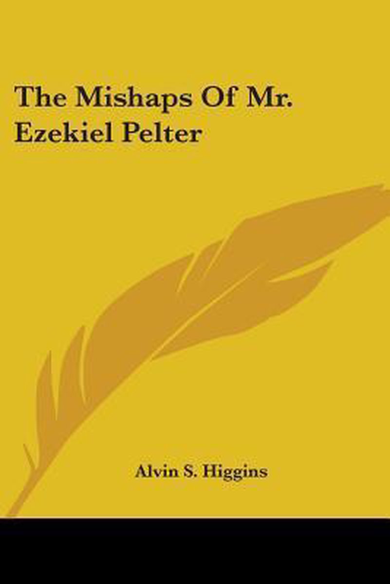 The Mishaps Of Mr. Ezekiel Pelter van Alvin S Higgins