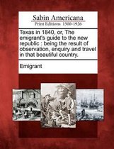 Texas in 1840, Or, the Emigrant's Guide to the New Republic