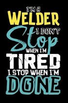 I'm A Welder I Don't Stop When I'm Tired I Stop When I'm Done!