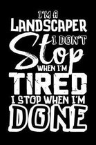 I'm A Landscaper I Don't Stop When I'm Tired I Stop When I'm Done!