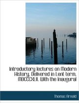 Introductory Lectures on Modern History, Delivered in Lent Term, MDCCCXLII. with the Inaugural