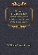 History of Christianity from its promulgation, to its legal establishment in the Roman Empire