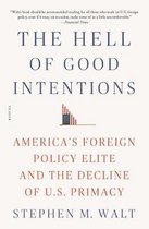 Hell of Good Intentions America's Foreign Policy Elite and the Decline of US Primacy