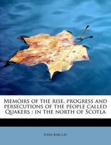 Memoirs of the Rise, Progress and Persecutions of the People Called Quakers