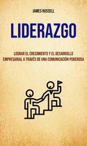 Liderazgo - Liderazgo: Lograr El Crecimiento Y El Desarrollo Empresarial A Través De Una Comunicación Poderosa