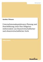 Unternehmensakquisitionen: Planung und Durchführung einer Due Diligence insbesondere aus finanzwirtschaftlicher und absatzwirtschaftlicher Sicht