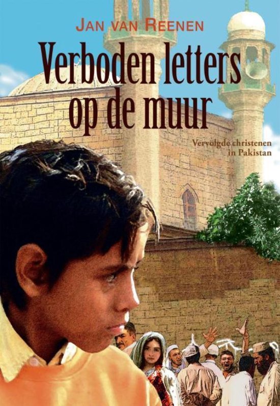 Boekomslag 'Verboden letters op de muur', met een jongen op de voorgrond en een moskee op de achtergrond. Tekst: JAN VAN REENEN Verboden letters op de muur Vervolgde christenen in Pakistan.
