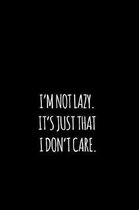 i'm not lazy. it's just that i don't care.