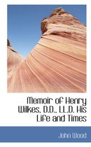 Memoir of Henry Wilkes, D.D., LL.D. His Life and Times