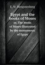 Egypt and the books of Moses or, The books of Moses illustrated by the monuments of Egypt